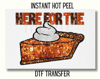 May include: Instant hot peel DTF transfer with the text "Here for the" and a glitter pumpkin pie with whipped cream.