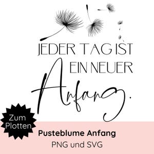 May include: A black and white graphic design with the text "Jeder Tag ist ein neuer Anfang" and "Pusteblume Anfang PNG und SVG". The design includes dandelion illustrations and a black starburst with the words "Zum Plotten".