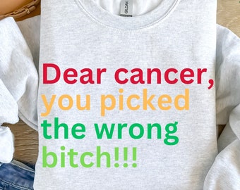 Dear Cancer, The Wrong Bitch, Stronger Than Cancer, Breast Cancer Month, Cancer Survivor,Awareness Sweatshirt,Beat The Cancer,Chemo Survivor