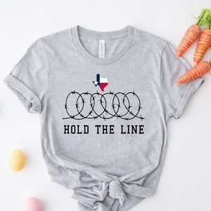 Hold The Line Shirt, Don&#39;t Mess With Texas, I Love Texas Shirt, Texas Strong Proud,Close The Border Now,Operation Lone Star,Texas Patriotism