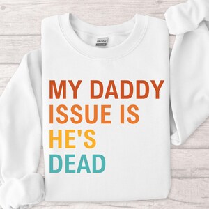My Daddy Issue is He&#39;s Dead sweatshirt, Funny Y2K sweatshirt, Ironic Meme sweatshirt, Gen Z, 2000s Aesthetic sweatshirt, Unisex Sweatshirt