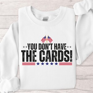 Je hebt de kaarten niet sweatshirt, Grappige president Trump sweatshirt, Kaarten politieke sweatshirt, Trump trending sweatshirt, Trump sweatshirt