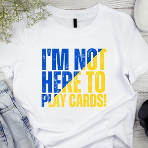 I'm Not Here To Play Cards! shirt, Funny I'm Not Here To Play Cards! Shirt, I'm Not Here To Play Cards! tshirt, Ukraine Support Shirt