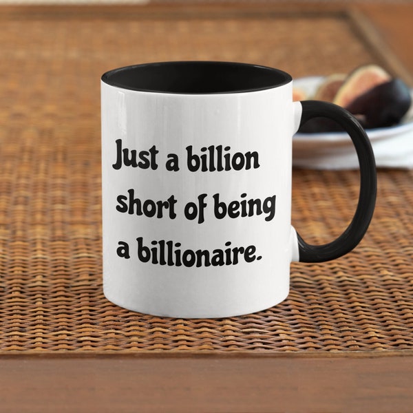 Just a billion short of being a billionaire coffee mug funny office mug desk job coworker gift ambitious coffee mug entrepreneur gift mug