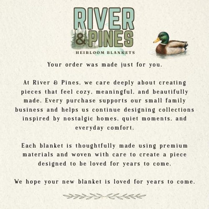 May include: A card featuring the text River & Pines Heirloom Blankets with a mallard duck illustration. The text reads: Your order was made just for you. At River & Pines, we care deeply about creating pieces that feel cozy, meaningful, and beautifully made.