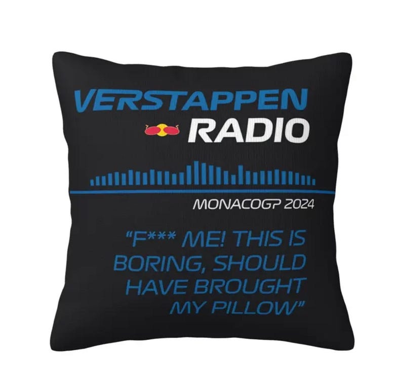 May include: Black square pillow with the text "VERSTAPPEN RADIO" in blue and white. Below the text is a graphic equalizer design and the text "MONACOGP 2024". The pillow also has the text "F*** ME! THIS IS BORING, SHOULD HAVE BROUGHT MY PILLOW".