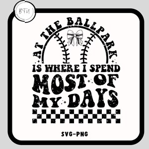 May include: Black and white graphic design with a baseball and the text "At the ballpark is where I spend most of my days".
