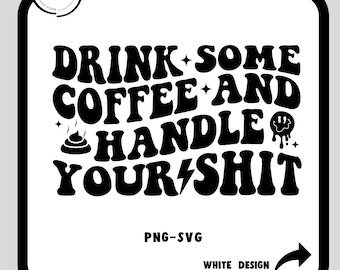 Drink some coffee and handle your sh!t SVG PNG, Adult Humor Png, Funny Png, Sarcastic Png, Snarky Png, Sublimation, Trendy svg, Sublimation