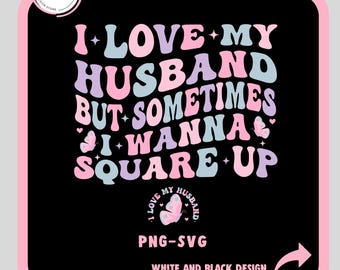 I Love My Husband But Sometimes I Wanna Square Up SVG-Png , Sarcastic Wife SVG, Funny Wife Svg Png, Square up SVG, Funny Quote Svg, Wife Png