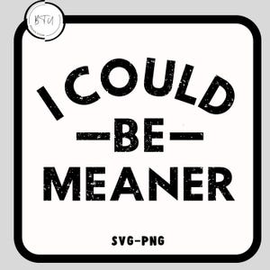 I Could Be Meaner Svg-Png, Funny Humor Svg-Png, Sarcasm Svg, Sarcastic Png,  Funny Quote Svg, Mental Health Svg-Png, Could Be Meaner Png