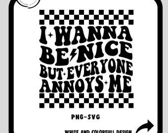 I Wanna Be Nice Svg Png, Adult Humor Svg Png, Funny Quote svg png, Sarcasm Svg Png, Snarky svg png, Funny Quote svg, Cut file