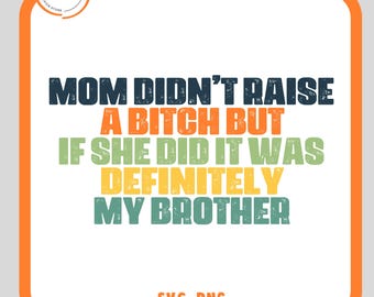Mom Didn't Raise a Bitch But If She Did It Was Definitely My Brother Svg-Png, Funny Mom Memes Svg, Bad Ass Png, Sarcastic Mom Gift, Mom Svg