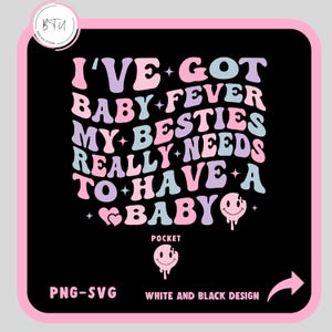 I&#39;ve Got Baby Fever My Besties Really Needs To Have a Baby Svg Png, Funny Best Friend Svg Png, Motivational Svg, Funny Bestie Svg Png