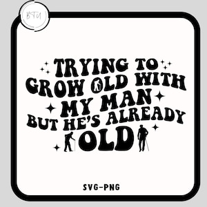Versuchen, mit meinem Mann alt zu werden, aber er ist bereits alt SVG-Png, wachsen mit meinem Mann alt, aber er ist bereits alt Png, lustiger Ehemann svg, trendiges svg