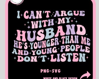 I Can't Argue With My Husband He's Younger And Young People Don't Listen Svg-Png, Funny Shirt Svg, Funny Husband, Husband Svg,Trendy Svg