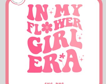 In My Flower Girl Era SVG, In My Flower Girl Era PNG, In My Flower Girl Era JPG, In My Flower Girl Era pdf, ın my flower gırl era