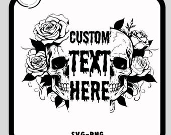 May include: Black and white graphic design featuring two skulls with roses and the text "CUSTOM TEXT HERE". The design is surrounded by roses and leaves. The bottom of the image has the text "SVG-PNG".