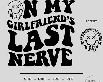 On My Girlfriend's Last Nerve SVG-PNG, Girlfriend Svg, Funny Girlfriend Svg, Girlfriend's Last Nerve SVG, Trendy Svg, Retro Girlfriend Svg