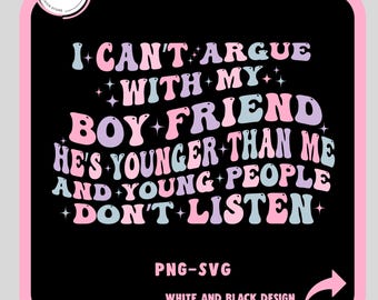 I Can't Argue With My Boy Friend He's Younger And Young People Don't Listen Svg-Png, Funny Shirt Svg, Funny Boy Friend, Boy Friend Svg