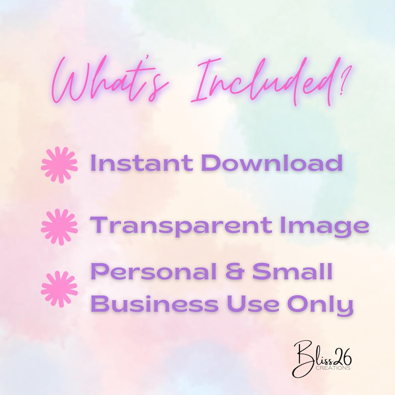 May include: A pink and purple watercolour background with the text "What's Included?" in pink.  Below the text are three pink flower icons with the following text in purple: "Instant Download", "Transparent Image", and "Personal & Small Business Use Only".  The text "Bliss 26 Creations" is in the bottom right corner in black.