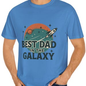 Best Dad in the Galaxy T-shirt, Unisex Garment-Dyed Tee, Fathers Day Gift, Space Theme Shirt, Dad Humor Apparel, Fun Dad Tee
