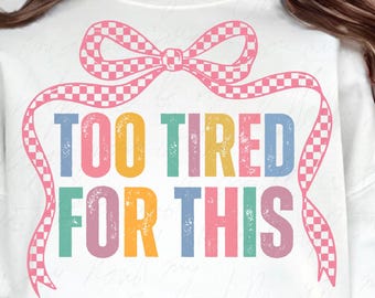 Too Tired For This PNG: Funny Sarcastic Design (Digital Download)