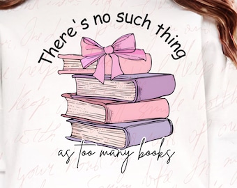 No Such Thing As Too Many Books PNG, Book lover shirt Png, Bookish png coquette bow png,Trending png,Aesthetic girl Png,bookmark