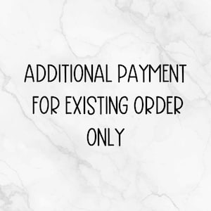 May include: Black text on a white and gray marble background reads: "ADDITIONAL PAYMENT FOR EXISTING ORDER ONLY."