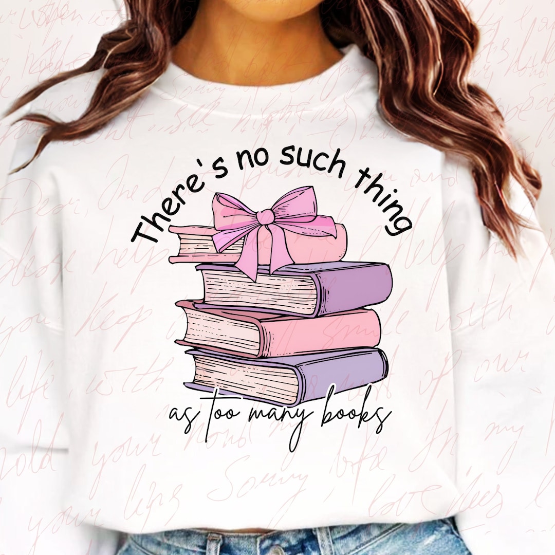 No Such Thing as Too Many Books PNG, Book Lover Shirt Png, Bookish Png ...
