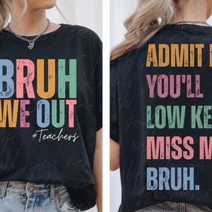 May include: Black t-shirt with a colourful graphic that says "BRUH WE OUT #Teachers" on the front and "ADMIT IT YOU'LL LOW KEY MISS ME, BRUH." on the back.