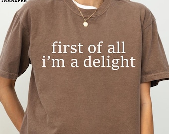 Sarcastic DTF Transfer: First Of All I'm A Delight Design Heat Transfer