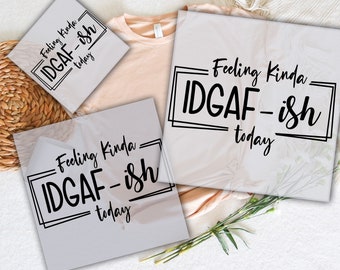 May include: Three iron-on transfers with the text "Feeling Kinda. IDGAF-ish today" in black lettering on a white background. The transfers are ready to be pressed onto fabric.