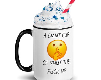 Funny 15oz Mug - 'A Giant Cup of Shut The F*ck Up' - Color Inside - Bold Humor Gift for Friends, Office, Coffee Lovers, Unique Quote Mug