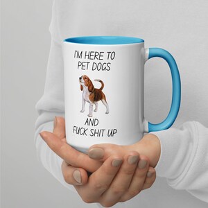 Funny 15oz Mug - 'I'm Here to Pet Dogs & F*ck Shit Up' - Color Inside - Perfect Gift for Dog Lovers + Pet Owners