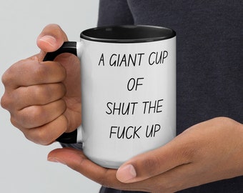 Funny 15oz Mug - 'A Giant Cup of Shut The F*ck Up' - Color Inside - Bold Humor Gift for Friends, Office, Coffee Lovers, Unique Quote Mug