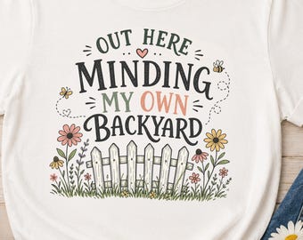 Minding My Own Backyard Shirt, Gardening Graphic Tee, Floral Garden Shirt, Backyard Garden Tee, Bee Lover Gift, Plant Lover Shirt