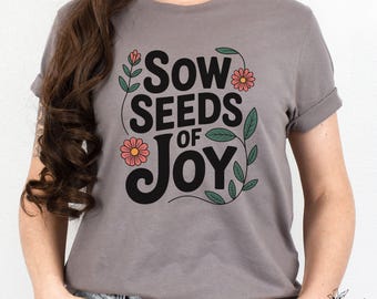 Sow Seeds of Joy T-Shirt: Rustic Floral Garden Tee