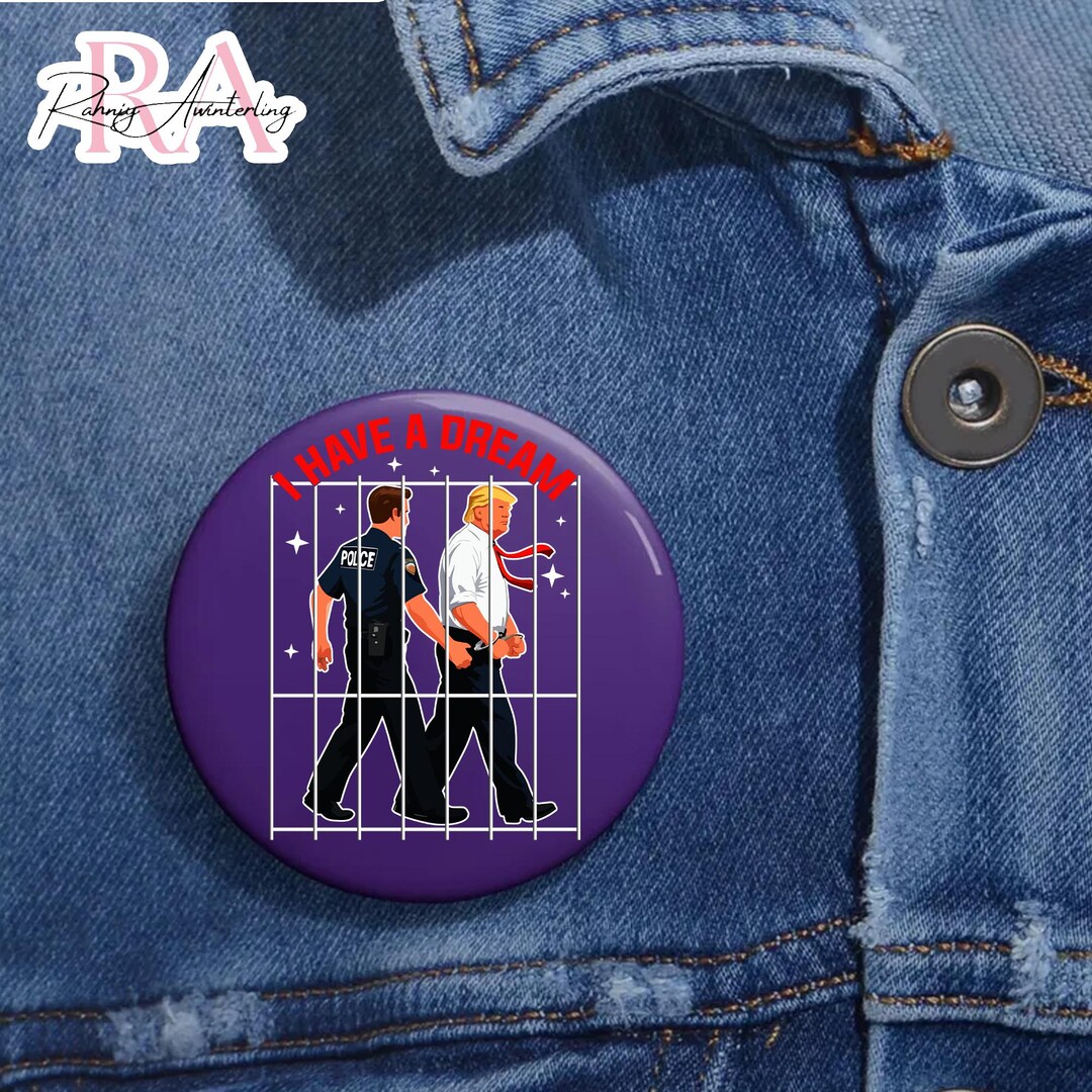 Anti Trump Pin Buttons in 3 Sizes, I Have A Dream Police Arrest Trump ...