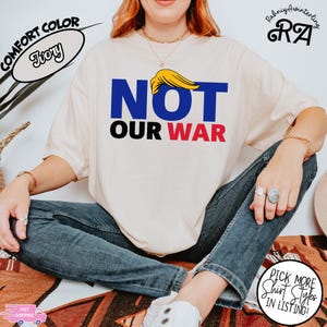Not Our War T-Shirt, Patriotic Anti-War Shirt, Anti War American Shirt, Anti Trump Shirt, Stop War Shirt, Patriotic Anti-War Protest Shirt