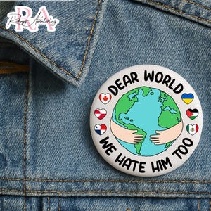 Dear World We Hate Him Too Pin Buttons in 3 Sizes, Anti Trump Pin, Tariffs Pin, Political Statement, FDT, Resist Trump, Pro Liberal