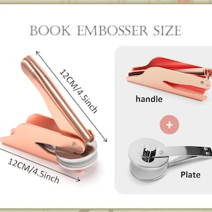 May include: A rose gold book embosser, 4.5 inches in length, with a handle and plate. The image includes the text "BOOK EMBOSSER SIZE". The embosser is shown in two views, one assembled and one disassembled.
