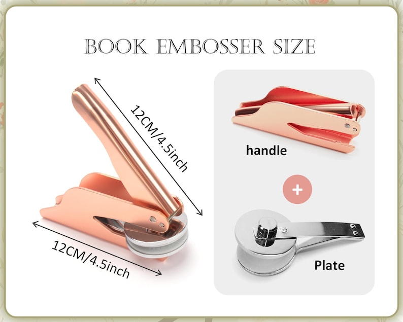 May include: A rose gold book embosser, 4.5 inches in length, with a handle and plate. The image includes the text "BOOK EMBOSSER SIZE". The embosser is shown in two views, one assembled and one disassembled.
