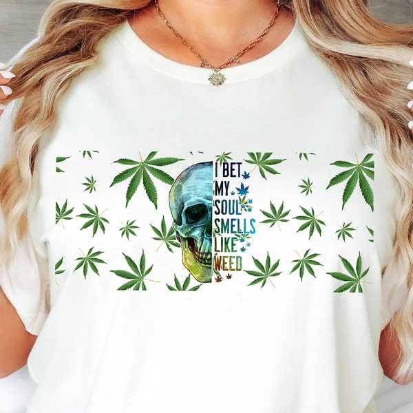 Skull Shirt, Cannabis Shirt, I Bet My Soul Smells Like Weed Shirt, Funny Shirt, Weed Leaf Shirts, Marijuana Shirt, Sarcastic Tshirt