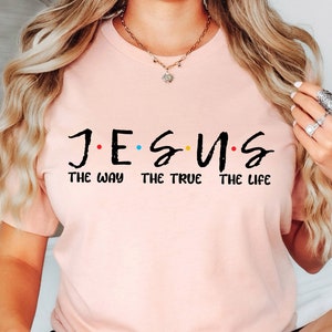Jesus The Way The Truth The Life T-Shirt, Christian T-Shirts, Jesus He'll Be There For You, Jesus Friends Shirt, Gift For Church.