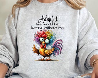 Admit It Life Would Be Boring Without Me Sweatshirt, Sarcastic Sweatshirt, Funny Sweatshirt to Gift, Funny Quote