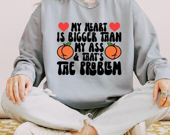 My Heart Is Bigger Than My Ass Sweatshirt, Womens Funny Crewneck, VSCO Peach Booty Sweater, Funny Mom Sweatshirt,Funny Girlfriend Sweatshirt