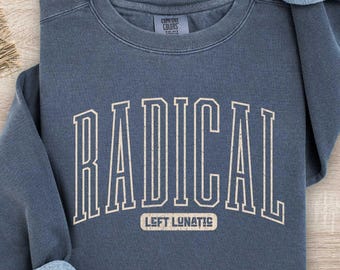 Radical Left Lunatic Sweatshirt, Comfort Colors® Vintage Inspired Political Crewneck Shirt, Social Justice Political Statement Protest Gift