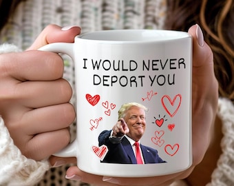 I Would Never Deport You Mug, Funny Political Coffee Mug, Satirical Trump Meme Cup, Immigrant Support Humor Gift