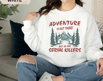 Adventure Is Out There But So Are Serial Killers shirt – Funny Hiking Crewneck – Camping Gift – Sarcastic Outdoor Shirt