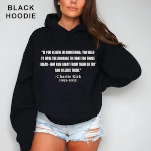 May include: Black hoodie with the text "IF YOU BELIEVE IN SOMETHING, YOU NEED TO HAVE THE COURAGE TO FIGHT FOR THOSE IDEAS - NOT RUN AWAY FROM THEM OR TRY AND SILENCE THEM." and "-Charlie Kirk 1993-2025" in white. The words "BLACK HOODIE" are at the top.